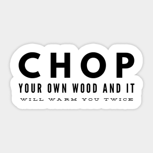 chop your own wood and it will warm you twice Sticker